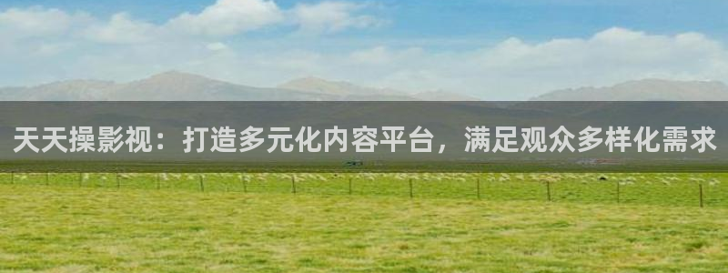 青柠在线电影免费：天天操影视：打造多元化内容平台，满足观众多样化需求