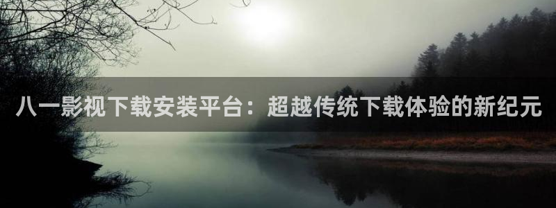 青柠影院在线观看高清电视剧荣耀：八一影视下载安装平台：超越传统下载体验的新纪元