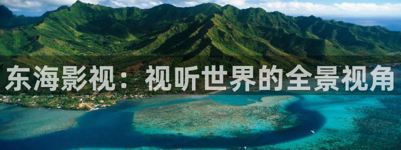 青柠直播免费观看：东海影视：视听世界的全景视角